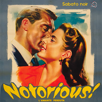 NOTORIUS sabato 13 gennaio ore 18 versione originale con sottotitoli